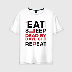 Женская футболка хлопок Oversize Надпись: eat sleep Dead by Daylight repeat