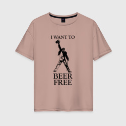 Женская футболка хлопок Oversize I want to beer free, Queen