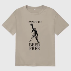 Женская футболка хлопок Oversize I want to beer free, Queen