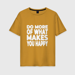 Женская футболка хлопок Oversize Надпись Do more of what makes you happy