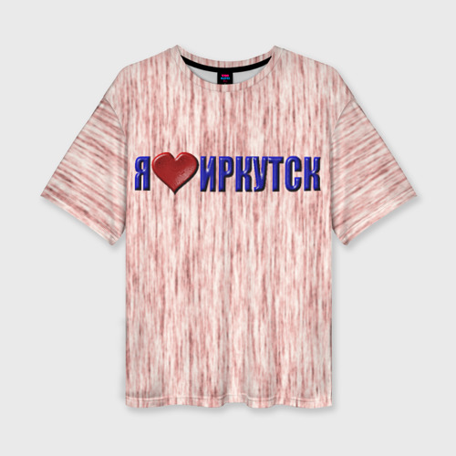 Женская футболка oversize 3D Любовь к Иркутску, цвет 3D печать