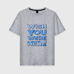 Женская футболка хлопок Oversize Надпись Wish you were here - для самых любимых