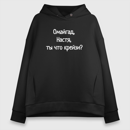 Женское худи Oversize хлопок Омайгад, Настя, ты что крейзи - надпись, цвет черный