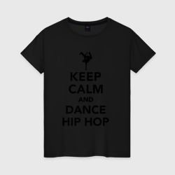 Keep calm and dance hip hop – Женская футболка хлопок с принтом купить со скидкой в -20%