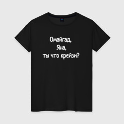 Омайгад, Яна, ты что крейзи - надпись – Женская футболка хлопок с принтом купить со скидкой в -20%