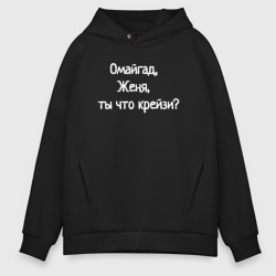 Мужское худи Oversize хлопок Омайгад, Женя, ты что крейзи - надпись