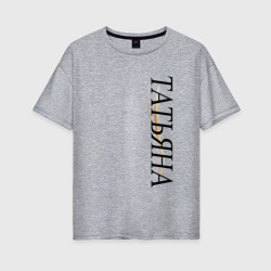 Имя Татьяна – Женская футболка хлопок Oversize с принтом купить со скидкой в -16%