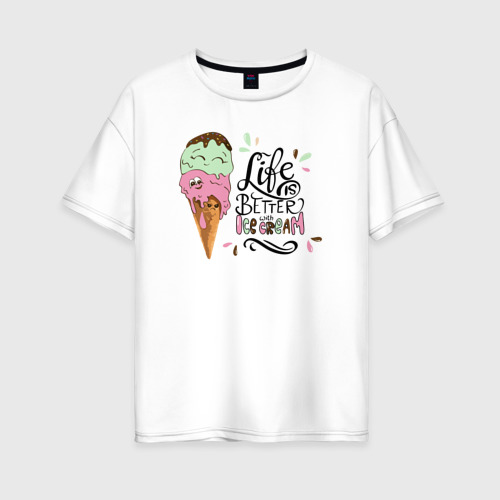 Женская футболка хлопок Oversize Life is better with ice cream, цвет белый