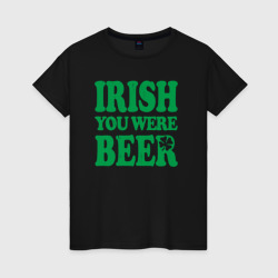 Женская футболка хлопок Irish you were beer