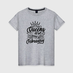 Женская футболка хлопок Королевы рожденные в феврале