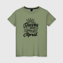 Королевы рожденные в апреле – Женская футболка хлопок с принтом купить со скидкой в -20%