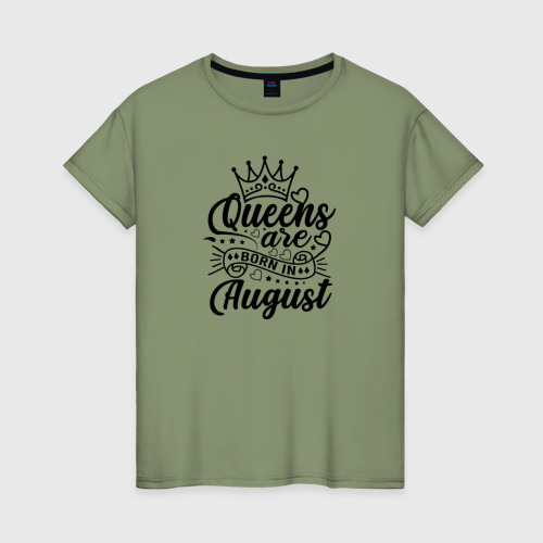 Женская футболка хлопок Королевы рожденные в августе, цвет авокадо
