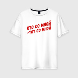 Женская футболка хлопок Oversize Кто со мной-тот со мной