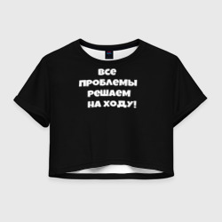 Женская футболка Crop-top 3D Все проблемы решаем на ходу