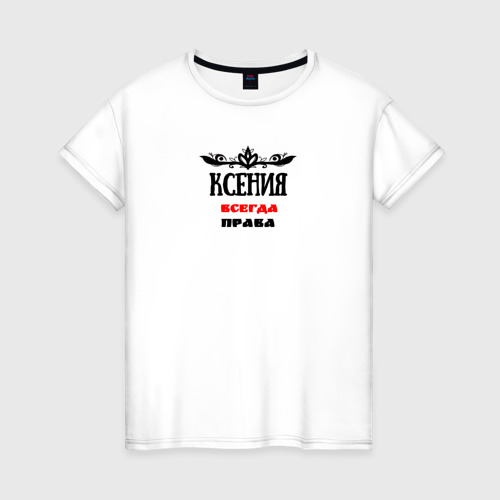Женская футболка из хлопка с принтом Ксения всегда права, вид спереди №1
