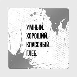 Магнит виниловый Квадрат Умный хороший и классный: Глеб