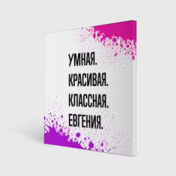 Холст квадратный Умная, красивая и классная: Евгения