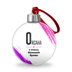 Ёлочный шар Оксана ну с очень большой буквы