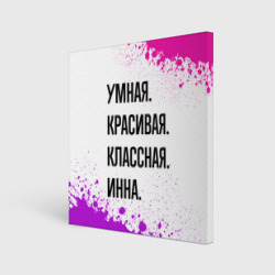 Холст квадратный Умная, красивая и классная: Инна