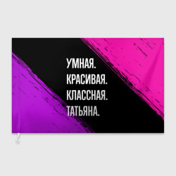 Флаг 3D Умная, красивая, классная: Татьяна