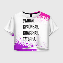 Женская футболка Crop-top 3D Умная, красивая и классная: Татьяна