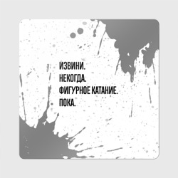 Магнит виниловый Квадрат Извини, некогда - фигурное катание, пока