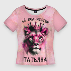 Женская футболка 3D Slim Её величество Татьяна - львица