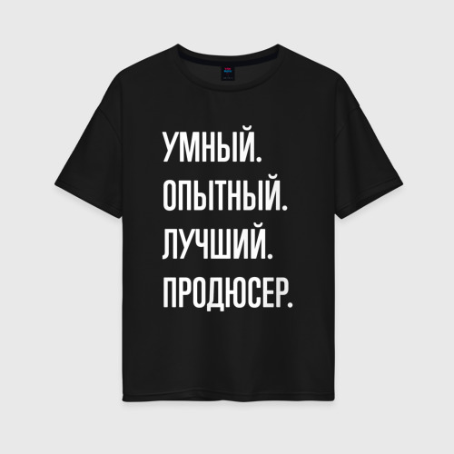 Женская футболка хлопок Oversize Умный опытный лучший продюсер, цвет черный