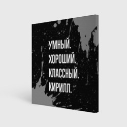 Холст квадратный Умный хороший классный: Кирилл