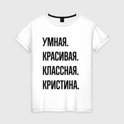 Умная, красивая и классная Кристина – Женская футболка хлопок с принтом купить со скидкой в -20%