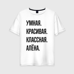 Женская футболка хлопок Oversize Умная, красивая и классная Алёна