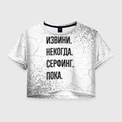 Женская футболка Crop-top 3D Извини некогда - серфинг, пока