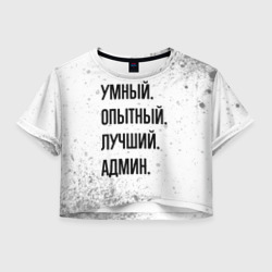 Женская футболка Crop-top 3D Умный, опытный и лучший: админ