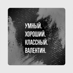 Магнит виниловый Квадрат Умный хороший классный: Валентин