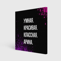 Холст квадратный Умная, красивая классная: Арина