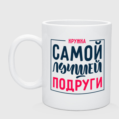 Кружка керамическая Для самой лучшей подруги, цвет белый