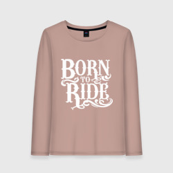 Женский лонгслив хлопок Born to ride - рожденный ездить