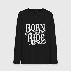 Мужской лонгслив хлопок Born to ride - рожденный ездить