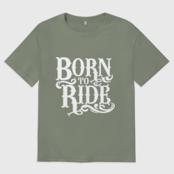 Женская футболка хлопок Oversize Born to ride - рожденный ездить