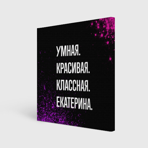 Холст квадратный Умная, красивая классная: Екатерина, цвет 3D печать