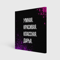 Холст квадратный Умная, красивая классная: Дарья