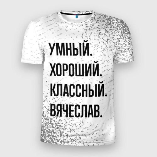 Мужская футболка 3D Slim Умный, хороший и классный: Вячеслав, цвет 3D печать