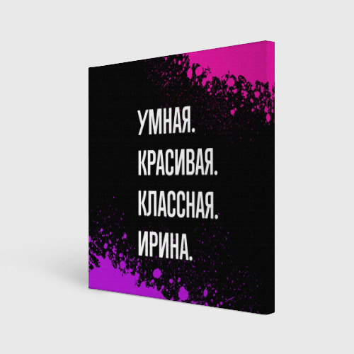 Холст квадратный Умная, красивая классная: Ирина, цвет 3D печать