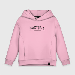 Детское худи Oversize хлопок Football never alone - motto