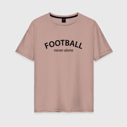 Женская футболка хлопок Oversize Football never alone - motto