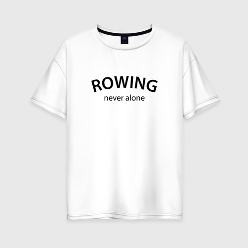 Женская футболка хлопок Oversize Rowing never alone - motto, цвет белый
