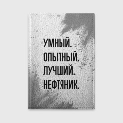 Обложка для автодокументов Умный, опытный и лучший: нефтяник