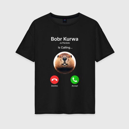 Женская футболка хлопок Oversize Bobr kurwa is calling, цвет черный