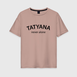 Tatyana never alone - motto – Женская футболка хлопок Oversize с принтом купить со скидкой в -16%