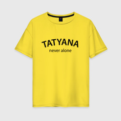 Tatyana never alone - motto – Женская футболка хлопок Oversize с принтом купить со скидкой в -16%